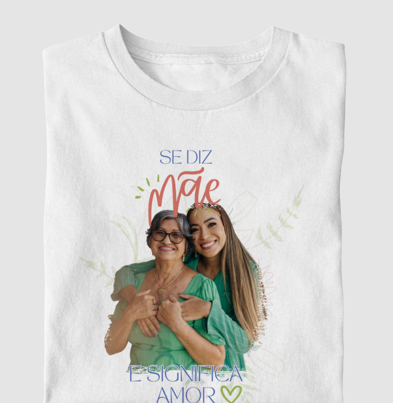 Camiseta Se diz mãe e significa Amor