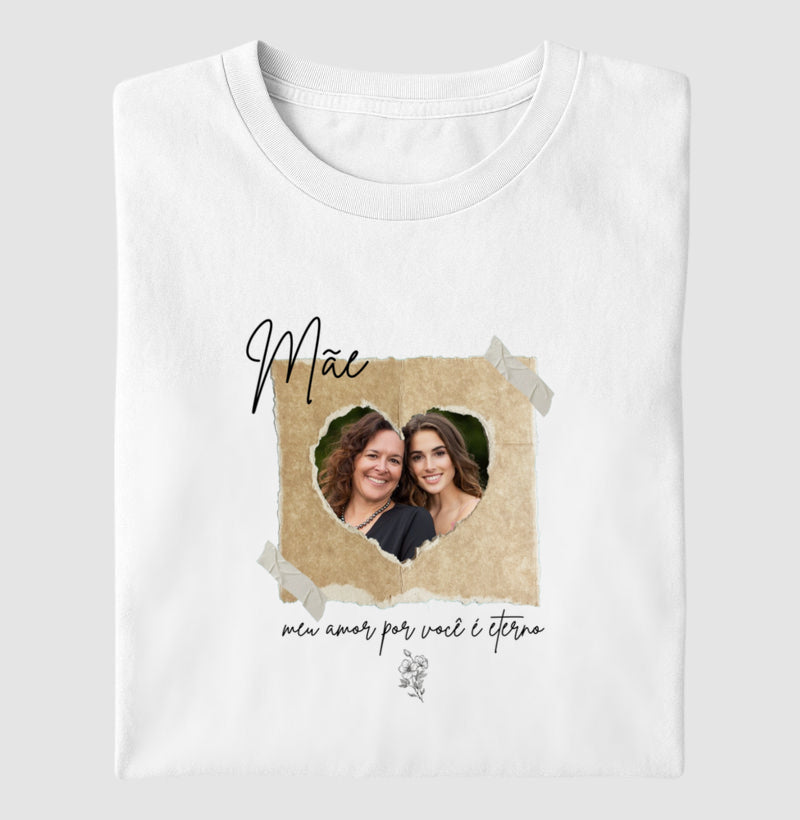 Camiseta dia das mães - Mãe, meu amor por você é eterno