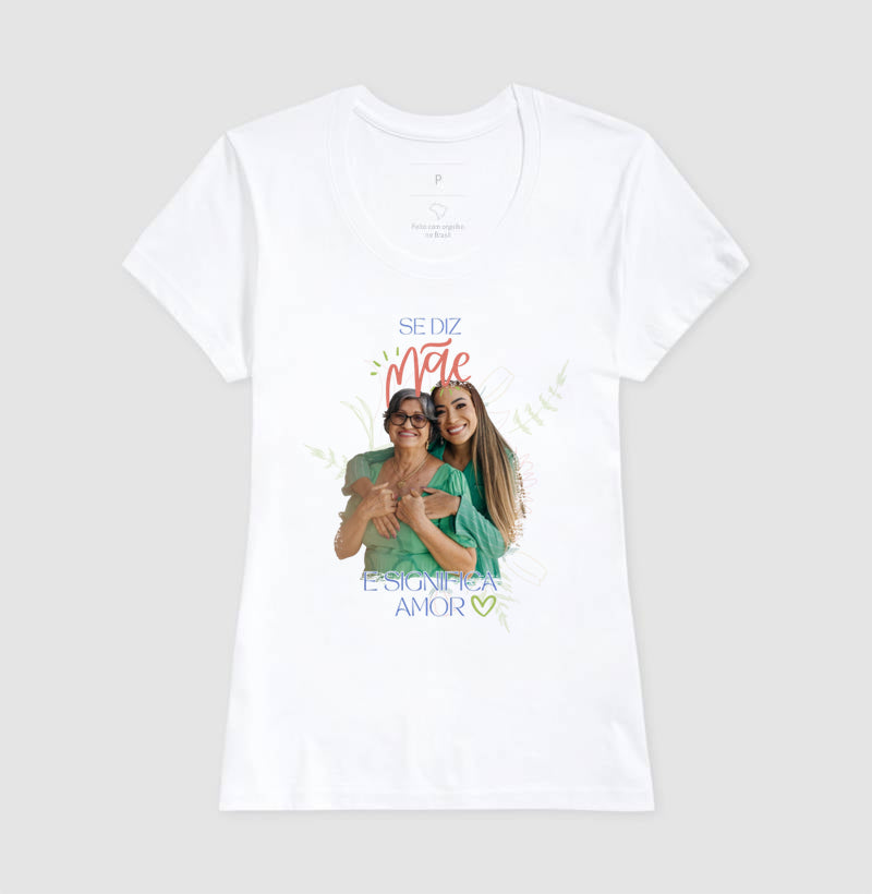 Camiseta Se diz mãe e significa Amor