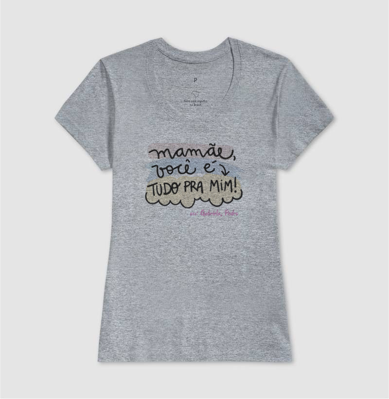 Camiseta dia das mães - Mamãe você é tudo pra mim!