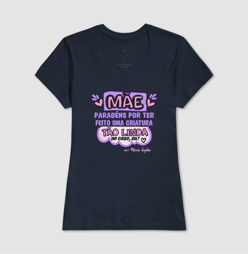 Camiseta dia das mães - Mãe, Parabéns por ter feito uma criatura tão linda, no caso eu!