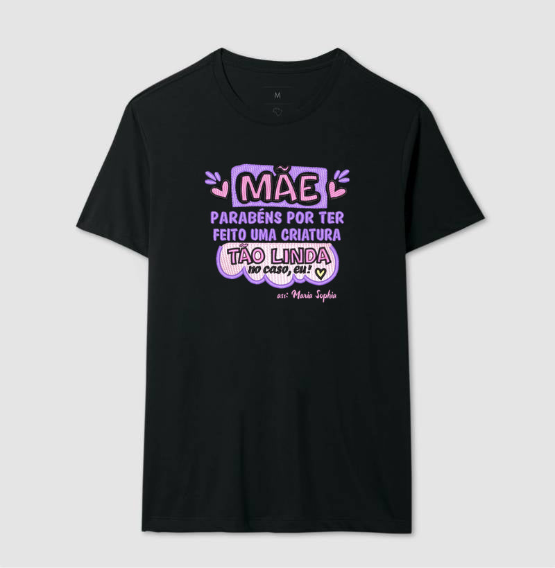 Camiseta dia das mães - Mãe, Parabéns por ter feito uma criatura tão linda, no caso eu!