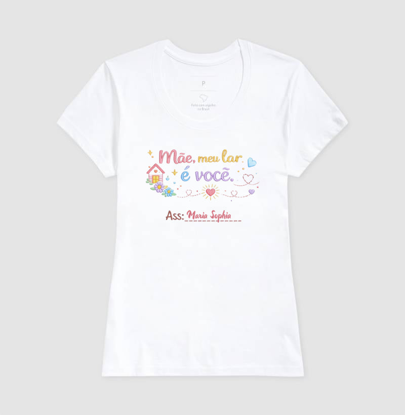 Camiseta dia das mães - Mãe, meu lar é você ass: