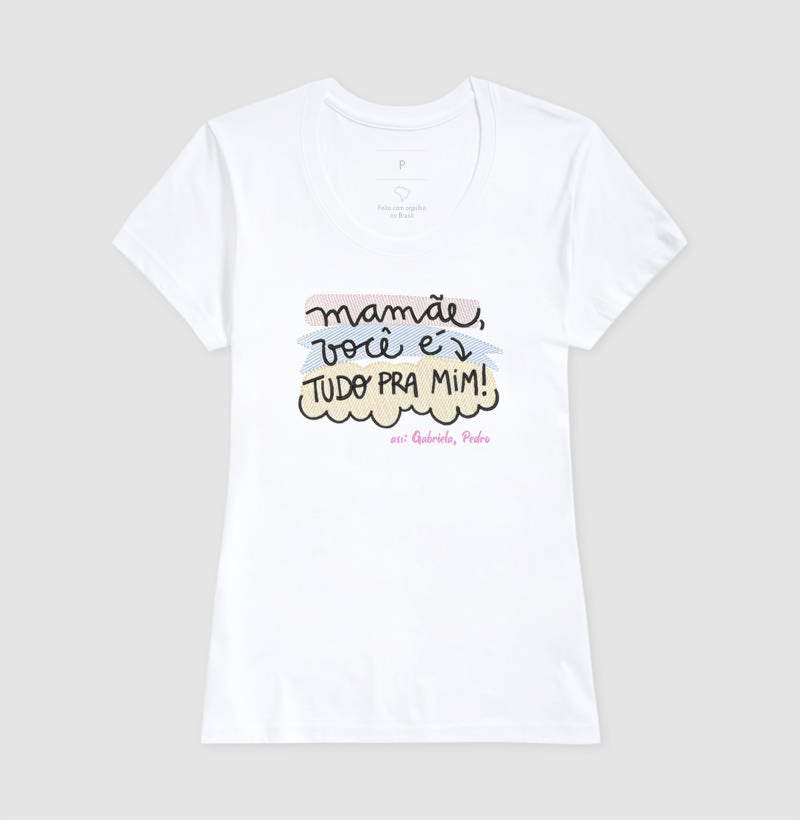 Camiseta dia das mães - Mamãe você é tudo pra mim!