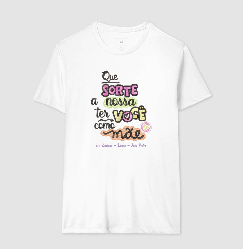 Camiseta dia das mães - Que sorte a nossa ter você como mãe