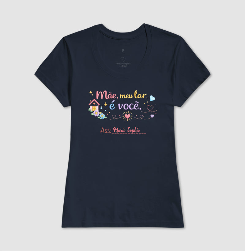 Camiseta dia das mães - Mãe, meu lar é você ass: