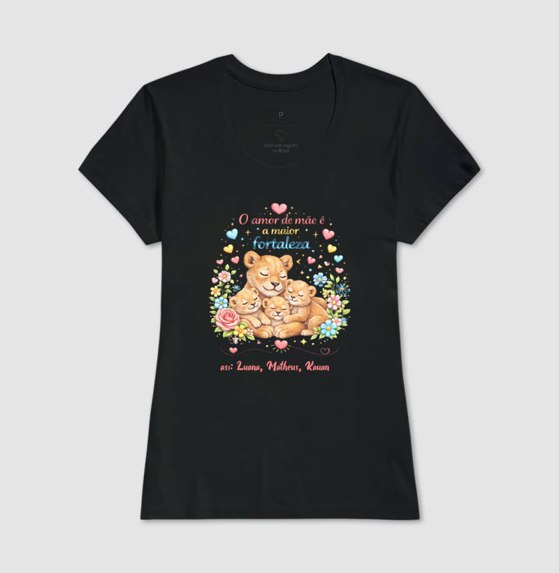Camiseta dia das mães - O Amor de mãe é a maior fortaleza