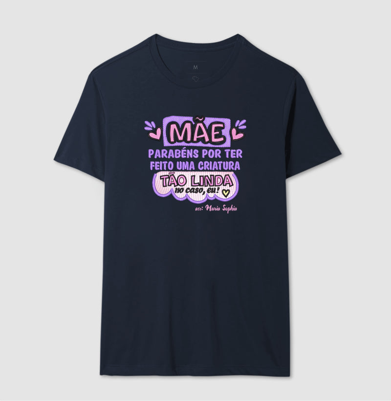 Camiseta dia das mães - Mãe, Parabéns por ter feito uma criatura tão linda, no caso eu!