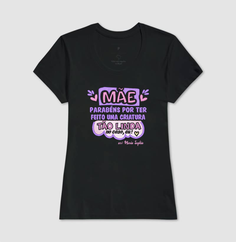Camiseta dia das mães - Mãe, Parabéns por ter feito uma criatura tão linda, no caso eu!