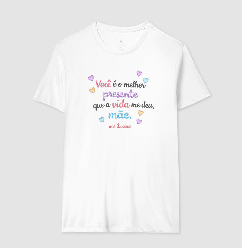 Camiseta dia das mães - Vocé é o melhor presente que a vida me deu, Mãe.